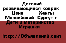 Детский развивающийся коврик › Цена ­ 500 - Ханты-Мансийский, Сургут г. Дети и материнство » Игрушки   